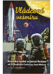 kniha Vládcové vesmíru kronika české science fiction : od Svatopluka Čecha po Jana Weisse, Plus 2010