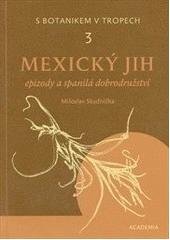 kniha S botanikem v tropech. 3, - Mexický jih : epizody a spanilá dobrodružství, Academia 2011