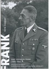 kniha Karl Hermann Frank (1898-1946) politická biografie sudetoněmeckého nacionálního socialisty, Argo 2012