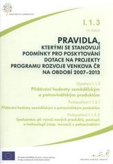 kniha Pravidla, kterými se stanovují podmínky pro poskytování dotace na projekty Programu rozvoje venkova ČR na období 2007-2013. Opatření I.1.3, 13. kolo, podopatření I.1.3.1, - Přidávání hodnoty zemědělským a potravinářským produktům., Ministerstvo zemědělství 2011