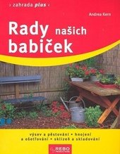 kniha Rady našich babiček výsev a pěstování, hnojení a ošetřování, sklizeň a skladování, Rebo 2008