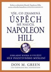 kniha Vše, co znamená úspěch, mě naučil Napoleon Hill  základní kniha o využití síly pozitivního myšlení, Pragma 2013