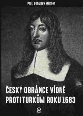 kniha Český obránce Vídně proti Turkům roku 1683 Životní osudy hraběte Kašpara Zdeňka Kaplíře ze Sulevic a úloha tohoto vojevůdce při obraně Vídně proti Turkům v roce 1683., Lukáš Lhoťan 2017