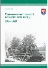 kniha Československý sborový dělostřelecký pluk 5 (1944-1945), Ministerstvo obrany České republiky, Odbor komunikace a propagace (OKP) 2012