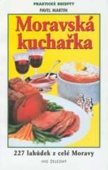 kniha Moravská kuchařka 227 receptů mnoha chutí a vůní, Ivo Železný 2001