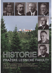 kniha Historie pražské lesnické fakulty 161 let od zahájení výuky lesnických věd a 90 let od začátku studia lesního inženýrství v České republice, Lesnická fakulta České zemědělské univerzity v Praze 2009