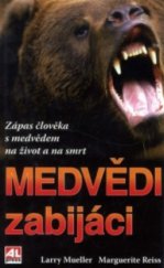 kniha Medvědi zabijáci zápas mědvěda s člověkem na život a na smrt, Alpress 2006