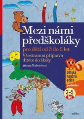 kniha Mezi námi předškoláky pro děti od 3 do 5 Všestranná příprava dítěte do školy, pro děti od 3 do 5 let (1.díl), Edika 2022