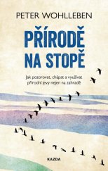 kniha Přírodě na stopě Jak pozorovat, chápat a využívat přírodní jevy nejen na zahradě, Kazda 2020