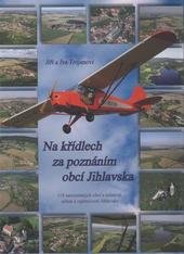 kniha Na křídlech za poznáním obcí Jihlavska [118 samostatných obcí a městysů, města a zajímavosti Jihlavska], Studio Tulák 2010