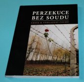 kniha Perzekuce bez soudu cesta k vyhlazení Čechů, Český svaz bojovníků za svobodu 