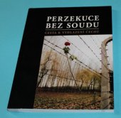 kniha Perzekuce bez soudu cesta k vyhlazení Čechů, Český svaz bojovníků za svobodu 