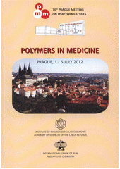 kniha Polymers in Medicine Prague, 1-5 July 2012 : 76th Prague meeting on macromolecules : programme booklet, Institute of Macromolecular Chemistry, Academy of Sciences of the Czech Republic 2012