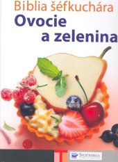 kniha Biblia šéfkuchára Ovocie a zelenina, Svojtka 2008