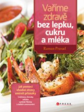 kniha Vaříme zdravě bez lepku, cukru a mléka jak pomocí vhodné stravy zmírnit příznaky Crohnovy choroby, celiakie, cystické fibrózy a dalších onemocnění, CPress 2010