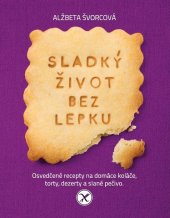 kniha Sladký život bez lepku Osvedčené recepty na domáce koláče, torty, dezerty a slané pečivo, Slovart 2015