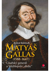 kniha Matyáš Gallas (1588-1647) - císařský generál a Valdštejnúv "dědic", Grada 2013