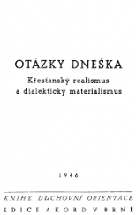 kniha Otázky dneška křesťanský realismus a dialektický materialismus : [cyklus přednášek pořádaný na jaře r. 1946 "Moravanem", spolkem katolických akademiků v Brně, Akord 1946