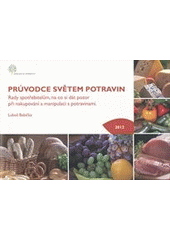 kniha Průvodce světem potravin rady spotřebitelům, na co si dát pozor při nakupování a manipulaci s potravinami, Ministerstvo zemědělství, odbor bezpečnosti potravin 2012