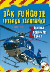 kniha Jak funguje letecká záchranka zákulisí, záchranáři, zásahy, CPress 2010