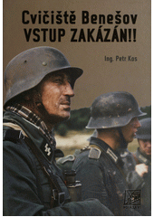 kniha Cvičiště Benešov - vstup zakázán!! SS-Truppenübungsplatz Beneschau/Böhmen 1939-1948 : stručná historie výcvikového prostoru SS ve středních Čechách v letech druhé světové války a poválečná obnova území do roku 1948, Posázaví 2012