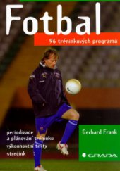 kniha Fotbal 96 tréninkových programů : periodizace a plánování tréninku, výkonostní testy, strečink, Grada 2006