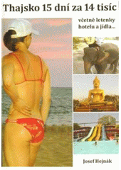 kniha Thajsko levně - 15 dní za 14 tisíc Kč, aneb, Výlet do Thajska za 14 tisíc korun na osobu včetně letenky, hotelu, jídla, dopravy, Josef Hejnák 2010