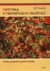 kniha Estetika v proměnách prožitků Cesty, propasti a pasti estetiky, ARSCI 2016