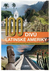 kniha 100 divů Latinské Ameriky historie, kultura a přírodní krásy Jižní a Střední Ameriky a Karibiku, Rebo 2010