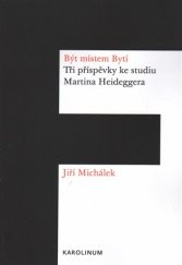 kniha Být místem Bytí Tři příspěvky ke studiu Martina Heideggera, Karolinum  2017