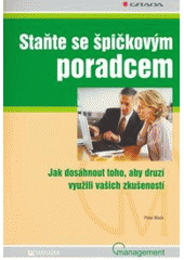 kniha Staňte se špičkovým poradcem [jak dosáhnout toho, aby druzí využili vašich zkušeností], Grada 2007