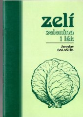 kniha Zelí - zelenina i lék Určeno pro domácnosti, společné stravování, rodinné školy, zelárny, Jaroslav Balaštík 1995