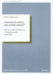 kniha Vyhrňme si rukávy, než se kola zastaví! dělníci a státní socialismus v Československu 1945-1968, Ústav pro soudobé dějiny AV ČR 2006