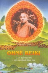 kniha Ohně reiki o síle a původu reiki a jejím zakladateli Mikao Usui, Rybka Publishers 2003