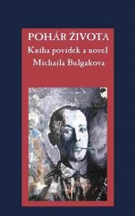 kniha Pohár života Kniha povídek a novel Michaila Bulgakova, Rybka Publishers 2017