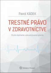 kniha Trestné právo v zdravotníctve Druhé doplnené a aktualizované vydanie, Wolters Kluwer 2017