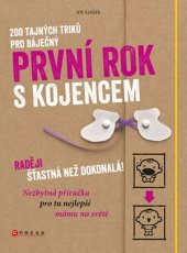 kniha 200 tajných triků pro báječný první rok s kojencem Raději šťastná než dokonalá - nezbytná příručka pro tu nejspokojenější mámu na světě, CPress 2016