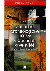 kniha Záhadné archeologické nálezy v Čechách a ve světě o čem historici raději mlčí, Alpress 2012