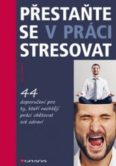 kniha Přestaňte se v práci stresovat 44 doporučení pro ty, kteří nechtějí práci obětovat své zdraví, Grada 2016