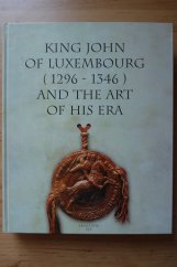 kniha King John of Luxembourg (1296-1346) and the art of his era proceedings of the international conference, Prague, September 16-20, 1996, KLP - Koniasch Latin Press 1998