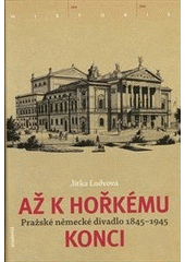 kniha Až k hořkému konci pražské německé divadlo 1845-1945, Academia 2012