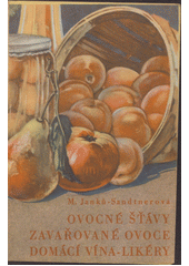 kniha Ovocné šťávy, zavařované ovoce, domácí vína, likéry, Česká grafická Unie 1947