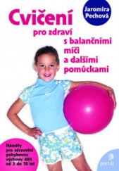 kniha Cvičení pro zdraví s balančními míči a dalšími pomůckami náměty pro zdravotní pohybovou výchovu dětí od 3 do 10 let, Portál 2009