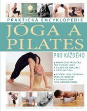 kniha Jóga a Pilates pro každého [praktická encyklopedie] : kompletní příručka pro cvičení jógy a Pilátů na tonizaci a posílení těla : cvičení krok za krokem, Svojtka & Co. 2009