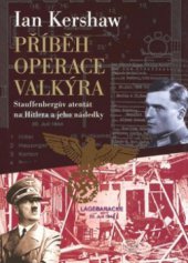 kniha Příběh Operace Valkýra Stauffenbergův atentát na Hitlera a jeho následky, Argo 2009