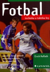 kniha Fotbal technika a taktika hry : nácvik a herní trénink : metodika tréninku : herní systémy, Grada 2006