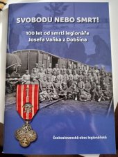 kniha Svobodu nebo smrt! 100 let od smrti legionáře Josefa Vaňka z Dobšína, Československá obec legionářská 2018