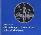 kniha Historie Vítkovických železáren ražená do kovu Příspěvek k dějinám železáren ve Vítkovicích : [Jubilejní publ.] k 155. výročí založení koncernového podniku Vítkovice - Železárny a strojírny Klementa Gottwalda, Ostrava, Vítkovice 1983