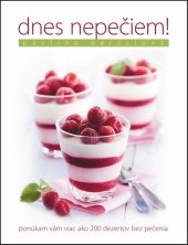 kniha Dnes nepečiem! Ponúkam vám viac ako 200 dezertov bez pečenia, Slovart 2015