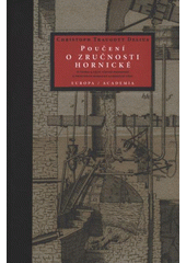 kniha Poučení o zručnosti hornické o teorii a užití včetně pojednání o principech hornické kamerální vědy, Academia 2012